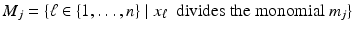 
$$\displaystyle{M_{j} =\{\ell\in \{ 1,\ldots,n\}\mid x_{\ell}\ \mbox{ divides the monomial}\ m_{j}\}}$$
