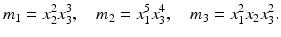 
$$\displaystyle{m_{1} = x_{2}^{2}x_{ 3}^{3},\quad m_{ 2} = x_{1}^{5}x_{ 3}^{4},\quad m_{ 3} = x_{1}^{2}x_{ 2}x_{3}^{2}.}$$
