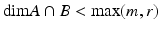 
$$\mathrm{dim} A \cap B <\mathop{ \mathrm{max}}\limits (m,r)$$
