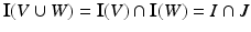 
$$\mathbf{I}(V \cup W) = \mathbf{I}(V ) \cap \mathbf{I}(W) = I \cap J$$
