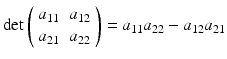 $$\displaystyle{\mathrm{det} \left (\begin{array}{*{10}c} a_{11} & a_{12} \\ a_{21} & a_{22} \end{array} \right ) = a_{11}a_{22}-a_{12}a_{21}}$$