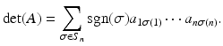 $$\displaystyle{\mathrm{det}(A) =\sum _{\sigma \in S_{n}}\mathrm{sgn}(\sigma )a_{1\sigma (1)}\cdots a_{n\sigma (n)}.}$$