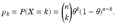 $$\displaystyle{p_{k} = P(X = k) = \binom{n}{k}\theta ^{k}(1-\theta )^{n-k}.}$$