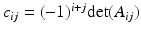 $$c_{ij} = (-1)^{i+j}\mathrm{det}(A_{ij})$$