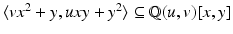 $$\langle vx^{2} + y,uxy + y^{2}\rangle \subseteq \mathbb{Q}(u,v)[x,y]$$