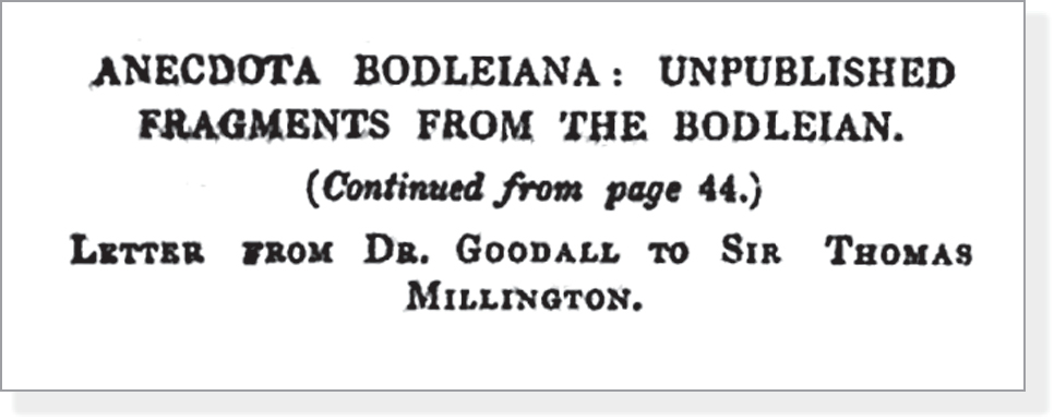 Anecdota Bodleiana: unpublished fragments from the Bodleian. Letter from Dr. Goodall to Sir Thomas Millington. 