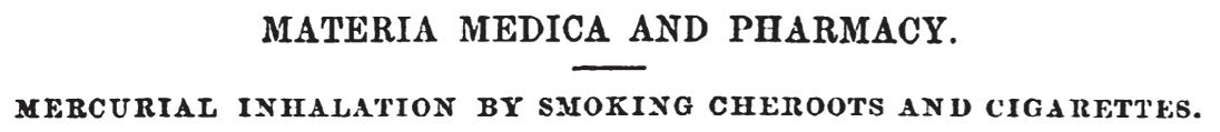 Materia Medica and Pharmacy. Mercurial inhalation by smoking cheroots and cigarettes. 