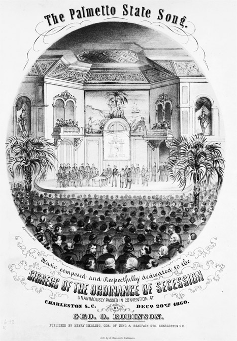 The Palmetto State Song. Music composed and Respectfully dedicated to the SIGNERS OF THE ORDINANCE OF SECESSION UN ANIMOUSLY PASSED IN CONVENTION AT CHARLESTION S.C. DEC 20 TH 1860. GEO. O. ROBINSON. PUBLISHED BY HENRY SIEGLING, COR. OF KING & BEAUFAIN STS. CHARLESTON S.C. Lith. by A. Hoen & Co. Baltmore.