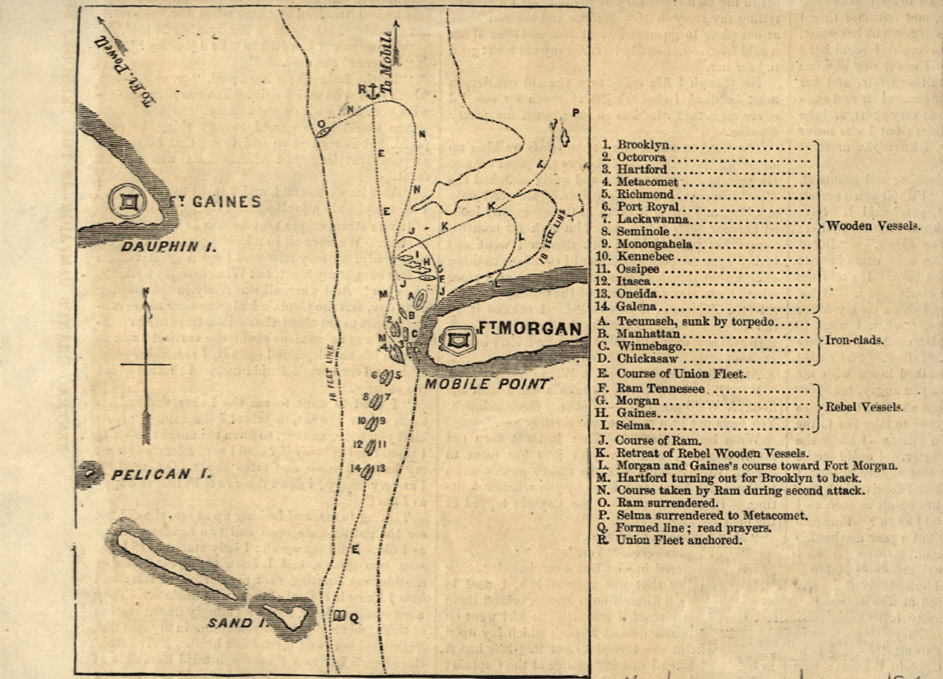 To Mobile CT GAINES FTMORGAN MOBILE POINT PELICAN I. SAND 1. Brooklyn 2. Octorora 3. Hartford 4. Metacomet 5. Richmond 6. Port Royal 7. Lackawanna 8. Seminole 9. Monongahela 10. Kennebee 11. Ossipee 12. Itasca 13. Oneida 14. Galena  Wooden Vessels. A. Tecumseh, sunk by torpedo B. Manhattan C. Winnebago D. Chickasaw Iron-clads E. Course of Union Fleet. F. Ram Tennessee G. Morgan H. Gaines I. Selma Rebel Vessels. J. Course of Ram. Revek Vesseks. K. Retreat of Rebel Wooden Vessels. L. Morgan and Gaines’s course toward Fort Morgan. M. Hartford turning out for Brooklyn to back. N. Course taken by Ram during second attack. O. Ram surrendered. P. Selma surrendered to Metacomet. Q. Formed line; read prayers. R. Union Fleet anchored.