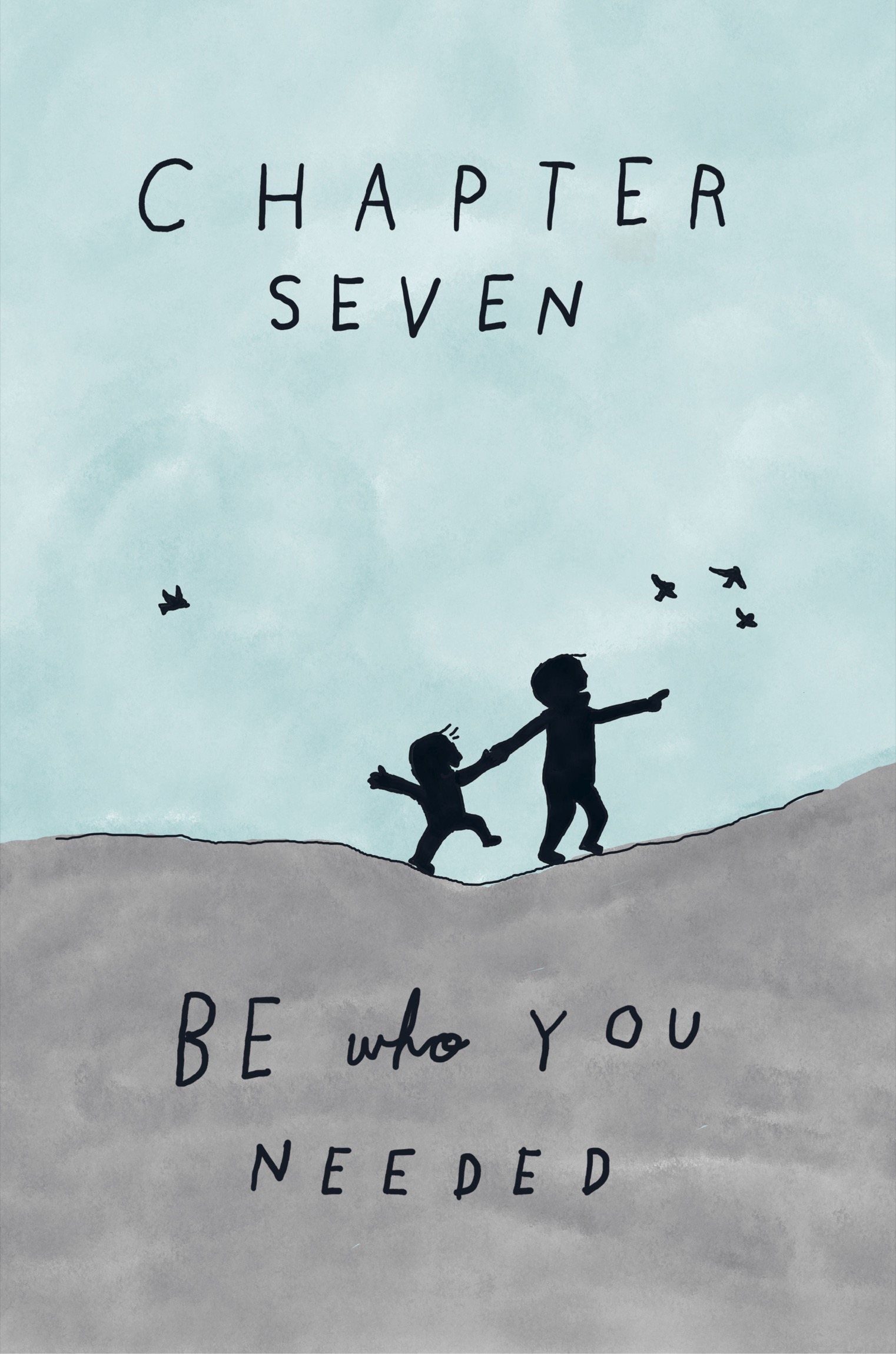  Chapter Seven: Be Who You Needed 