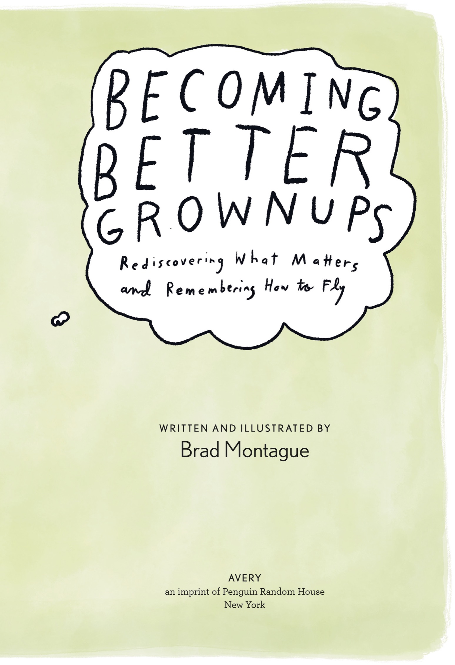 Book title, Becoming Better Grownups, Subtitle, Rediscovering What Matters and Remembering How to Fly, author, Brad Montague, imprint, Avery