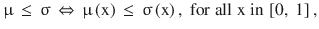 $$ \upmu\, \le \,\upsigma\, \Leftrightarrow \,\upmu\left( {\text{x}} \right)\, \le \,\upsigma\left( {\text{x}} \right),\;{\text{for}}\;{\text{all}}\;{\text{x}}\;{\text{in}}\,\left[ {0,\;1} \right], $$