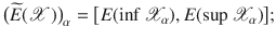 $$\big (\widetilde{E}({\mathscr {X}})\big )_\alpha =\big [E(\inf {\mathscr {X}}_\alpha ),E(\sup {\mathscr {X}}_\alpha )\big ];$$