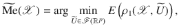 $$\widetilde{\mathrm {Me}}({\mathscr {X}})=\arg \min _{\widetilde{U} \in \mathscr {F}(\mathbb {R}^p)} E\left( \rho _1({\mathscr {X}},\widetilde{U})\right) ,$$