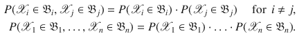 $$\begin{aligned} P({\mathscr {X}}_i \in \mathfrak {B}_i,{\mathscr {X}}_j \in \mathfrak {B}_j)=P({\mathscr {X}}_i \in \mathfrak {B}_i)\cdot P({\mathscr {X}}_j \in \mathfrak {B}_j) \quad \text{ for } \, i\not =j,\\ P({\mathscr {X}}_1 \in \mathfrak {B}_1,\ldots ,{\mathscr {X}}_n \in \mathfrak {B}_n)=P({\mathscr {X}}_1 \in \mathfrak {B}_1)\cdot \ldots \cdot P({\mathscr {X}}_n \in \mathfrak {B}_n). \end{aligned}$$