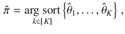 $$\begin{aligned} \hat{\pi } = \mathop {\hbox {arg sort}}\limits _{k \in [K]} \left\{ \hat{\theta }_1, \ldots , \hat{\theta }_K \right\} \, , \end{aligned}$$