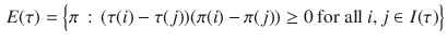 $$\begin{aligned} E(\tau ) = \Big \{ \pi \, : \, (\tau (i)-\tau (j))(\pi (i)- \pi (j)) \ge 0 \text { for all } i , j \in I(\tau ) \Big \} \end{aligned}$$