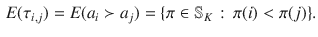 $$\begin{aligned} E(\tau _{i,j}) = E(a_i \succ a_j) = \{\pi \in \mathbb {S}_K\,:\, \pi (i)<\pi (j)\} . \end{aligned}$$