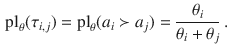 $$\begin{aligned} {\text {pl}}_\theta (\tau _{i,j}) = {\text {pl}}_\theta (a_i \succ a_j) = \frac{\theta _i}{\theta _i + \theta _j} \, . \end{aligned}$$