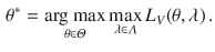 $$\begin{aligned} \theta ^* = \mathop {\hbox {arg max}}\limits _{\theta \in \varTheta } \mathop {\max }\limits _{\lambda \in \varLambda } L_V(\theta , \lambda ) \, . \end{aligned}$$