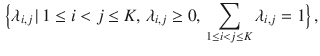 $$\begin{aligned} \Big \{ \lambda _{i,j} \, | \,1 \le i< j \le K , \, \lambda _{i,j} \ge 0, \, \sum _{1 \le i < j \le K} \lambda _{i,j} = 1 \Big \} \, , \end{aligned}$$