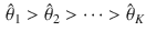 $$\begin{aligned} \hat{\theta }_1> \hat{\theta }_2> \cdots > \hat{\theta }_K \end{aligned}$$