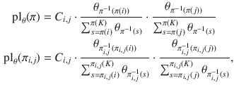 $$\begin{aligned} {\text {pl}}_\theta (\pi )&= C_{i,j} \cdot \frac{\theta _{\pi ^{-1}(\pi (i))}}{\sum _{s=\pi (i)}^{\pi (K)} \theta _{\pi ^{-1}(s)}} \cdot \frac{\theta _{\pi ^{-1}(\pi (j))}}{\sum _{s=\pi (j)}^{\pi (K)} \theta _{\pi ^{-1}(s)}}\\ {\text {pl}}_\theta (\pi _{i,j})&= C_{i,j}\cdot \frac{\theta _{\pi _{i,j}^{-1}(\pi _{i,j}(i))}}{\sum _{s=\pi _{i,j}(i)}^{\pi _{i,j}(K)} \theta _{\pi _{i,j}^{-1}(s)}} \cdot \frac{\theta _{\pi _{i,j}^{-1}(\pi _{i,j}(j))}}{\sum _{s=\pi _{i,j}(j)}^{\pi _{i,j}(K)} \theta _{\pi _{i,j}^{-1}(s)}}, \end{aligned}$$