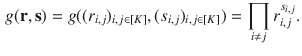 $$\begin{aligned} g(\mathbf {r}, \mathbf {s})=g((r_{i,j})_{i,j\in [K]}, (s_{i,j})_{i,j\in [K]})=\prod _{i\ne j} r_{i,j}^{s_{i,j}}. \end{aligned}$$