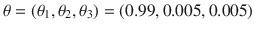 $$\theta =(\theta _1, \theta _2, \theta _3)=(0.99, 0.005, 0.005)$$