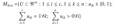 $$\begin{aligned} \begin{aligned} M_{hcn} =&\{ U \subset \mathfrak {R}^{cn}: 1\le i \le c,1 \le k \le n: u_{ik} \in \{0,1\};\\&\sum _{i=1}^{c} u_{ik} = 1 \forall k;\ \ \sum _{k=1}^n u_{ik} > 0 \forall i \} \end{aligned} \end{aligned}$$