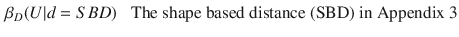 $$\begin{aligned} \beta _D(U | d&= SBD) \text { }&\text {The shape based distance (SBD) in Appendix 3}\end{aligned}$$