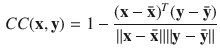 $$\begin{aligned} CC(\mathbf {x,y}) = 1- \frac{(\mathbf {x} - {{\bar{\mathbf {x}}}})^{T} (\mathbf {y} - {\bar{\mathbf {y}}})}{\Vert \mathbf {x} - {\bar{\mathbf {x}}}\Vert \Vert \mathbf {y} - {\bar{\mathbf {y}}}\Vert } \end{aligned}$$