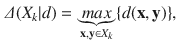 $$\begin{aligned} \varDelta (X_k | d)&= \underbrace{max}_{\mathbf {x},\mathbf {y} \in X_k} \{d(\mathbf {x},\mathbf {y})\}, \end{aligned}$$