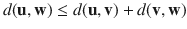 $$d(\mathbf {u},\mathbf {w}) \le d(\mathbf {u},\mathbf {v})+d(\mathbf {v},\mathbf {w})$$