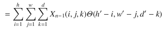 $$\begin{aligned}&=\sum _{i=1}^{h}\sum _{j=1}^{w}\sum _{k=1}^{d}X_{n-1}(i,j,k)\varTheta (h'-i,w'-j,d'-k) \end{aligned}$$