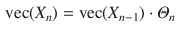 $$\begin{aligned} \text {vec}(X_n)=\text {vec}(X_{n-1})\cdot {}\varTheta _n \end{aligned}$$