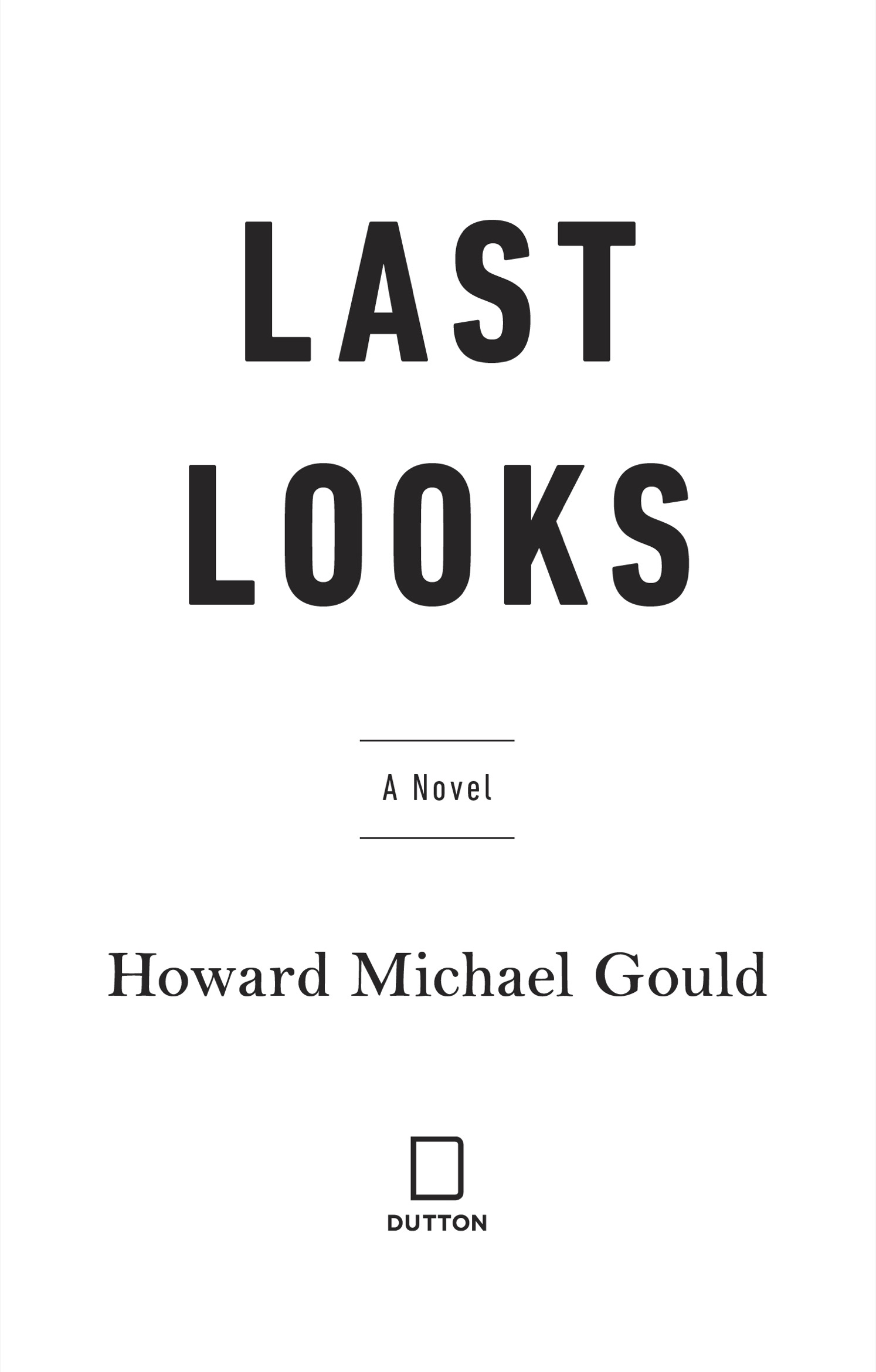 Book title, Last Looks, Subtitle, A Novel, author, Howard Michael Gould, imprint, Dutton