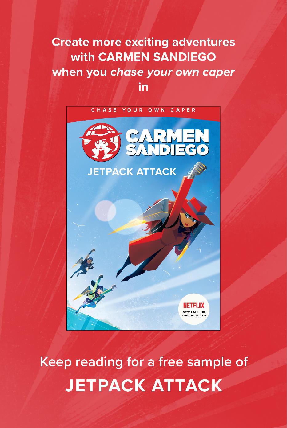 Create more exciting adventures with Carmen Sandiego when you chase your own caper. Keep reading for a free sample of Jetpack Attack.