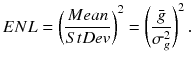 $$ENL = \left( {\frac{Mean}{StDev}} \right)^{2} = \left( {\frac{{\bar{g}}}{{\sigma_{g}^{2} }}} \right)^{2} .$$