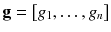 $${\mathbf{g}} = \left[ {g_{1} , \ldots ,g_{n} } \right]$$