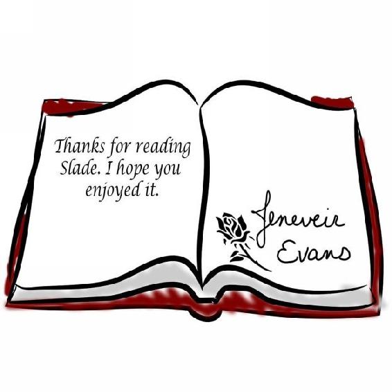 Thanks for reading Slade. I hope you enjoyed it. Signed Jeneveir Evans