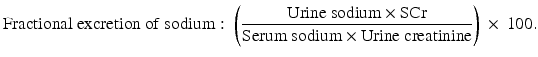 $$ \mathrm{Fractional}\ \mathrm{excretion}\ \mathrm{of}\ \mathrm{sodium}:\;\left(\frac{\mathrm{Urine}\ \mathrm{sodium} \times \mathrm{S}\mathrm{C}\mathrm{r}}{\mathrm{Serum}\ \mathrm{sodium} \times \mathrm{Urine}\ \mathrm{creatinine}}\right)\ \times \ 100. $$