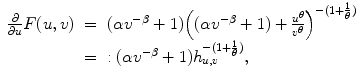 
$$\displaystyle\begin{array}{rcl} \frac{\partial } {\partial u}F(u,v)& =& (\alpha {v}^{-\beta } + 1){\left ((\alpha {v}^{-\beta } + 1) + \frac{{u}^{\theta }} {{v}^{\theta }}\right )}^{-(1+\frac{1} {\theta } )} {}\\ & =&: (\alpha {v}^{-\beta } + 1)h_{ u,v}^{-(1+\frac{1} {\theta } )}, {}\\ \end{array}$$
