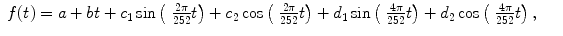 
$$\displaystyle\begin{array}{rcl} f(t) = a + bt + c_{1}\sin \left (\mbox{ $ \frac{2\pi } {252}$}t\right ) + c_{2}\cos \left (\mbox{ $ \frac{2\pi } {252}$}t\right ) + d_{1}\sin \left (\mbox{ $ \frac{4\pi } {252}$}t\right ) + d_{2}\cos \left (\mbox{ $ \frac{4\pi } {252}$}t\right ),& & {}\end{array}$$
