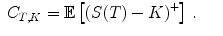 
$$\displaystyle\begin{array}{rcl} C_{T,K} = \mathbb{E}\left [{(S(T) - K)}^{+}\right ]\,.& &{}\end{array}$$
