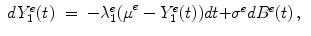 
$$\displaystyle\begin{array}{rcl} dY _{1}^{e}(t)& =& -\lambda _{ 1}^{e}{(\mu }^{e} - Y _{ 1}^{e}(t))dt {+\sigma }^{e}d{B}^{e}(t)\,,{}\end{array}$$
