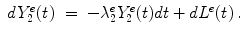 
$$\displaystyle\begin{array}{rcl} dY _{2}^{e}(t)& =& -\lambda _{ 2}^{e}Y _{ 2}^{e}(t)dt + d{L}^{e}(t)\,.{}\end{array}$$
