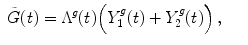 
$$\displaystyle\begin{array}{rcl} \tilde{G}(t) = {\Lambda }^{g}(t)\Big(Y _{ 1}^{g}(t) + Y _{ 2}^{g}(t)\Big)\,,& &{}\end{array}$$
