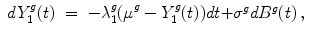 
$$\displaystyle\begin{array}{rcl} dY _{1}^{g}(t)& =& -\lambda _{ 1}^{g}{(\mu }^{g} - Y _{ 1}^{g}(t))dt {+\sigma }^{g}d{B}^{g}(t)\,,{}\end{array}$$
