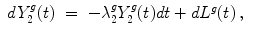 
$$\displaystyle\begin{array}{rcl} dY _{2}^{g}(t)& =& -\lambda _{ 2}^{g}Y _{ 2}^{g}(t)dt + d{L}^{g}(t)\,,{}\end{array}$$
